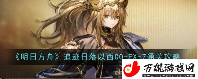 明日方舟追迹日落以西GO-EX-7通关攻略-掌握游戏中的经济系统