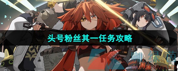 绝区零头号粉丝其一任务怎么做-头号粉丝其一任务攻略