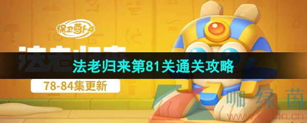 保卫萝卜4法老归来第81关怎么过-法老归来第81关通关攻略